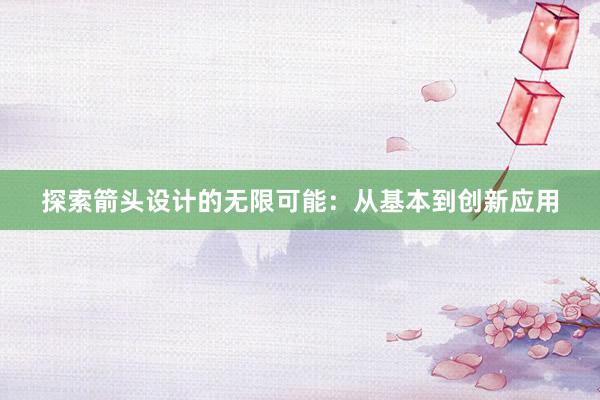 探索箭头设计的无限可能：从基本到创新应用